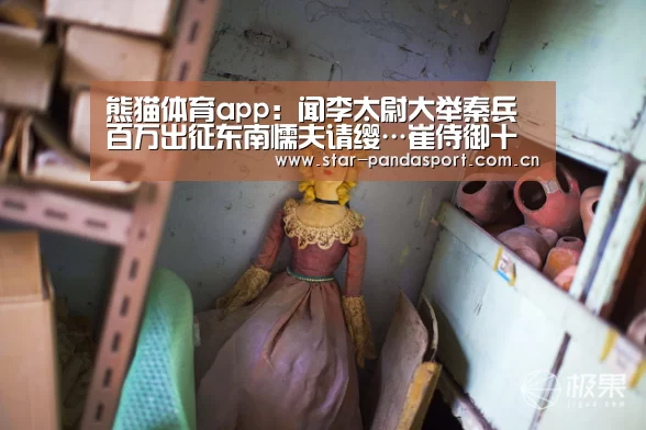 熊猫体育app：闻李太尉大举秦兵百万出征东南懦夫请缨…崔侍御十九韵